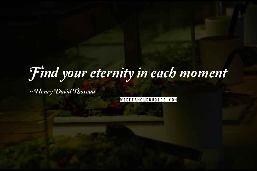 Henry David Thoreau Quotes: Find your eternity in each moment