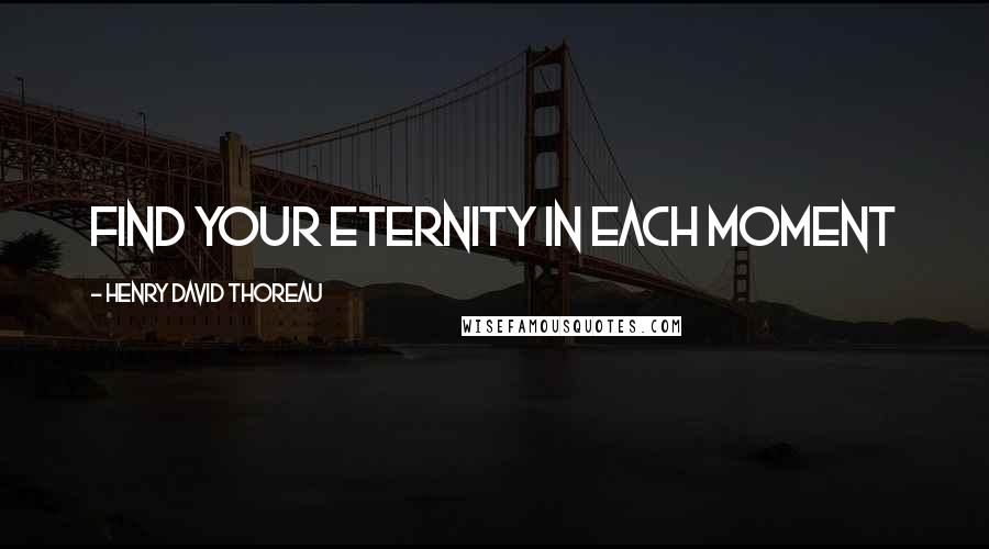 Henry David Thoreau Quotes: Find your eternity in each moment