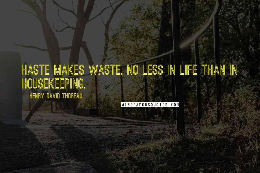 Henry David Thoreau Quotes: Haste makes waste, no less in life than in housekeeping.