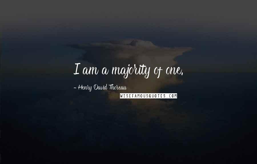 Henry David Thoreau Quotes: I am a majority of one.