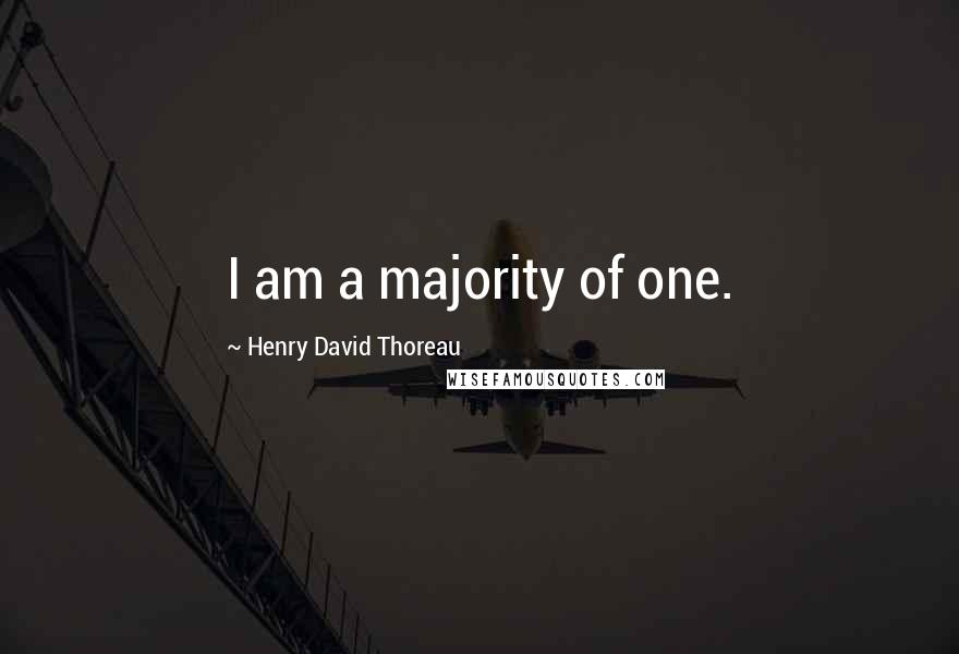 Henry David Thoreau Quotes: I am a majority of one.