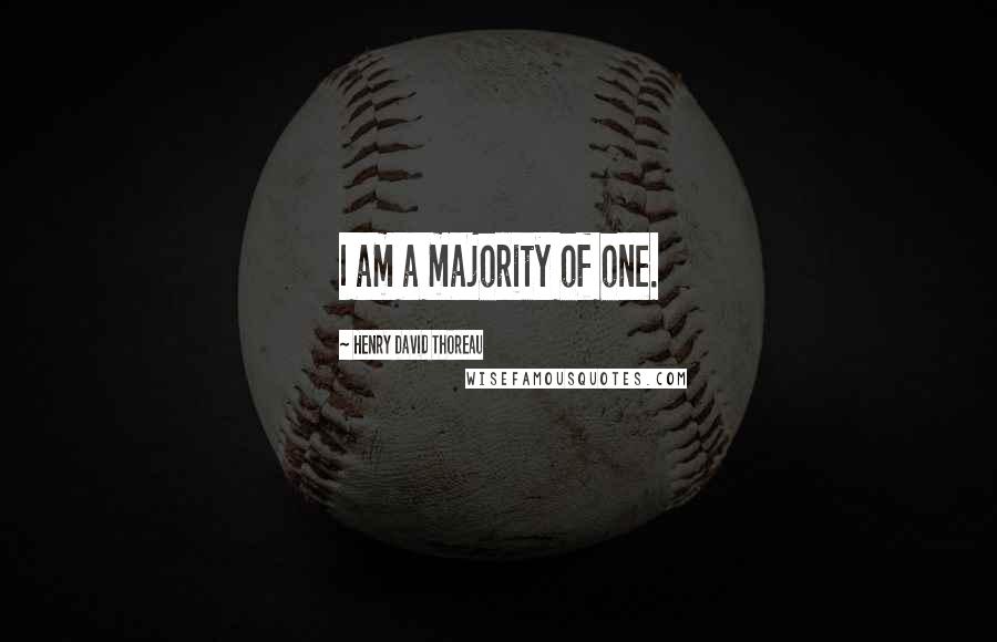 Henry David Thoreau Quotes: I am a majority of one.