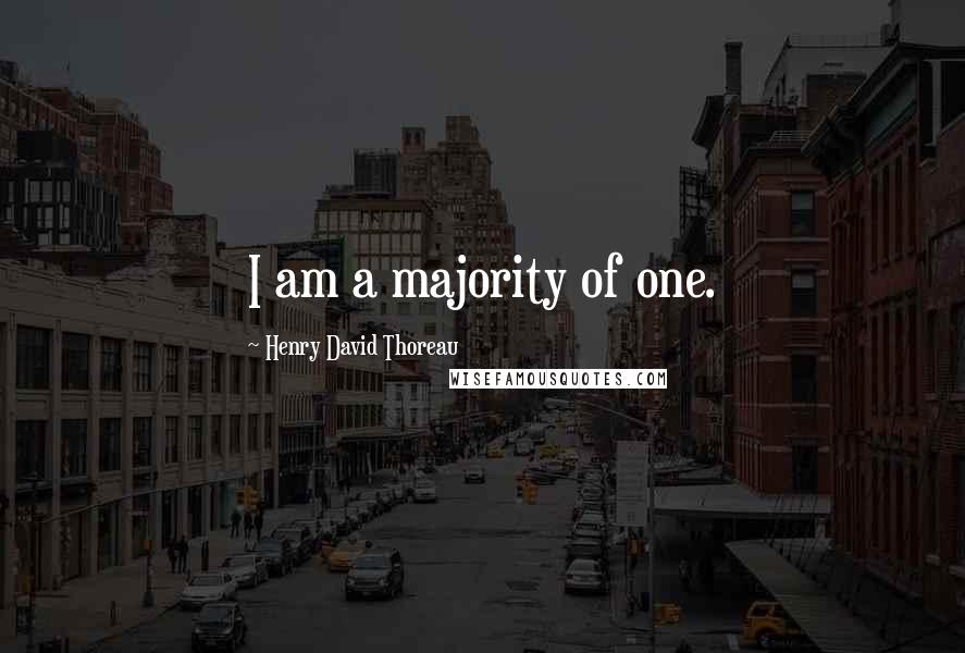 Henry David Thoreau Quotes: I am a majority of one.