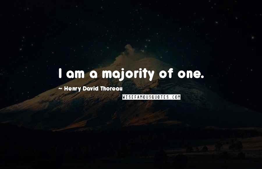 Henry David Thoreau Quotes: I am a majority of one.