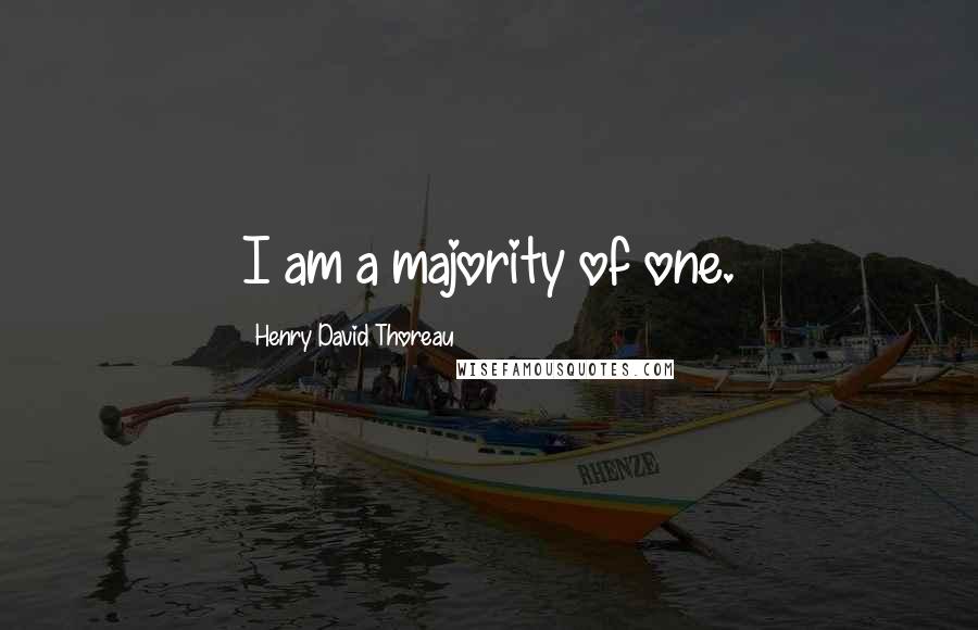 Henry David Thoreau Quotes: I am a majority of one.