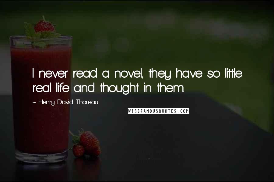 Henry David Thoreau Quotes: I never read a novel, they have so little real life and thought in them.