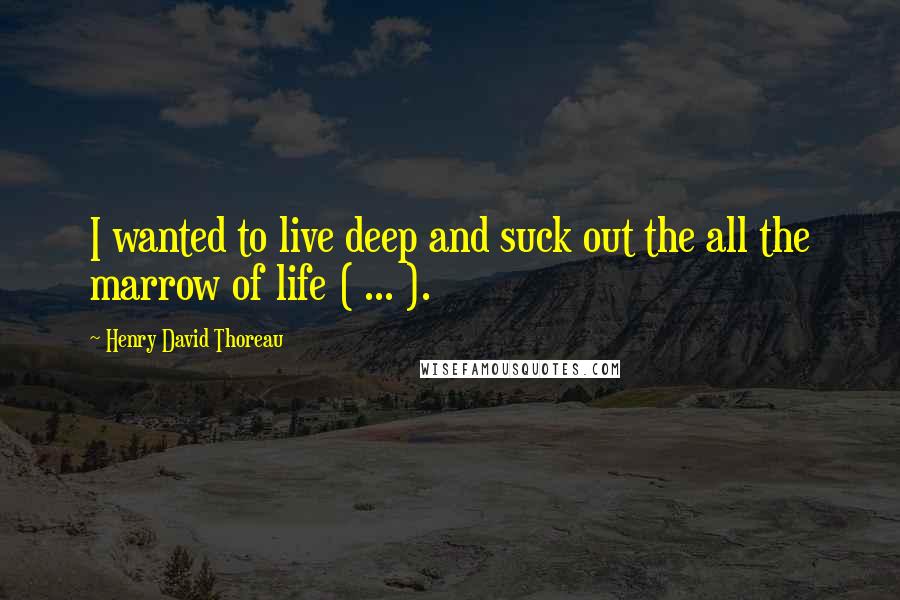 Henry David Thoreau Quotes: I wanted to live deep and suck out the all the marrow of life ( ... ).