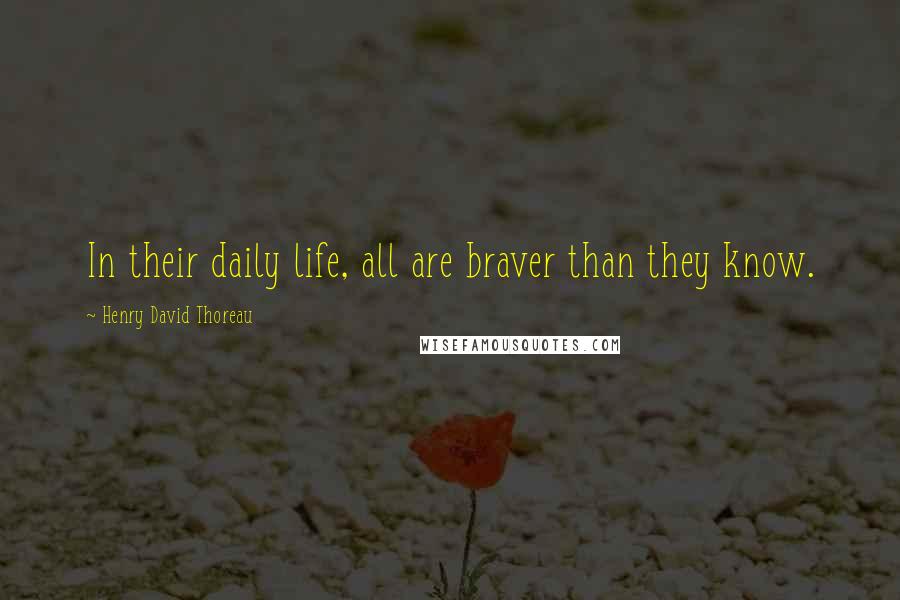 Henry David Thoreau Quotes: In their daily life, all are braver than they know.