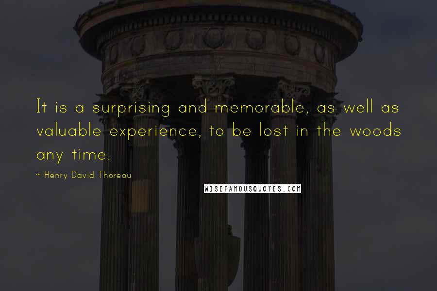 Henry David Thoreau Quotes: It is a surprising and memorable, as well as valuable experience, to be lost in the woods any time.