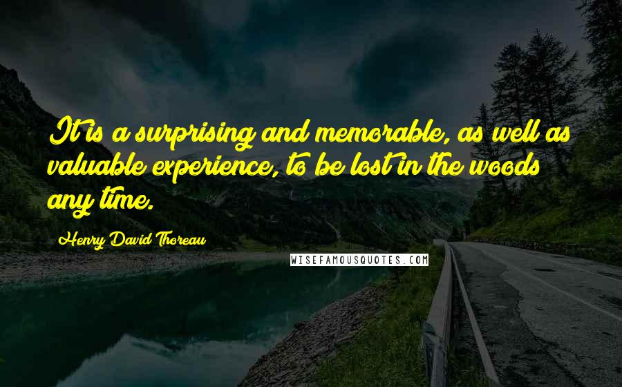 Henry David Thoreau Quotes: It is a surprising and memorable, as well as valuable experience, to be lost in the woods any time.