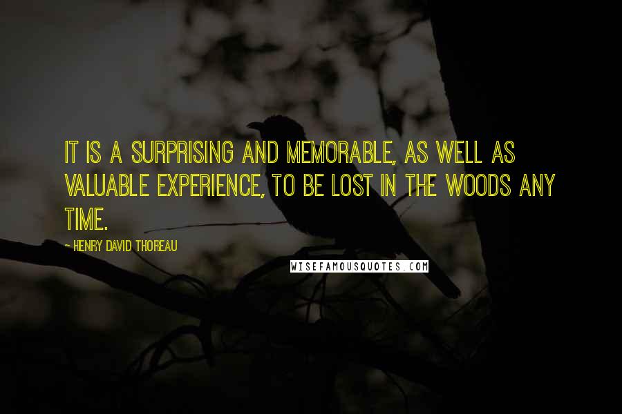 Henry David Thoreau Quotes: It is a surprising and memorable, as well as valuable experience, to be lost in the woods any time.