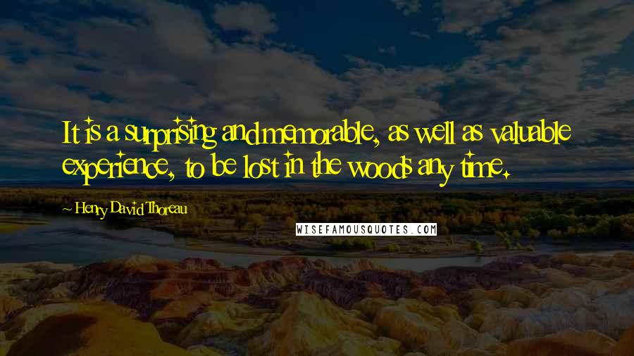 Henry David Thoreau Quotes: It is a surprising and memorable, as well as valuable experience, to be lost in the woods any time.