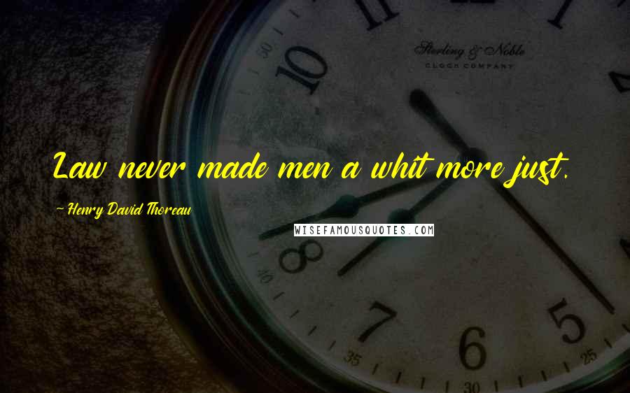 Henry David Thoreau Quotes: Law never made men a whit more just.