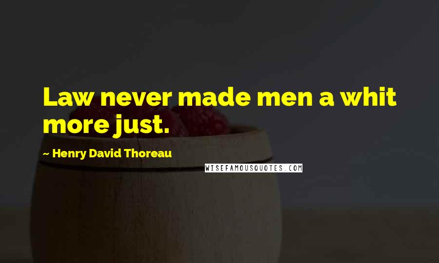 Henry David Thoreau Quotes: Law never made men a whit more just.