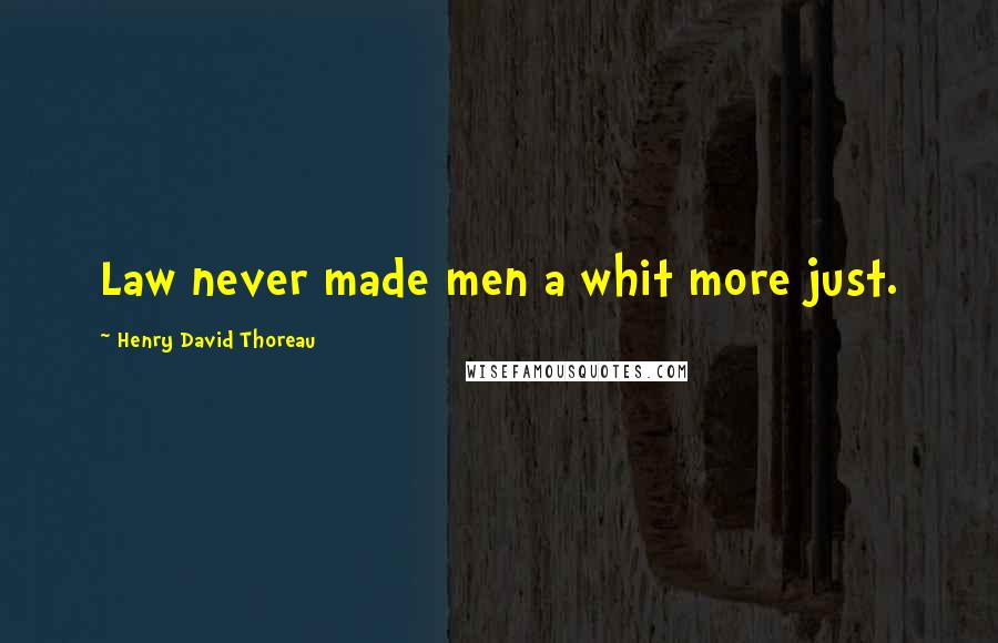 Henry David Thoreau Quotes: Law never made men a whit more just.