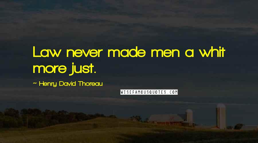 Henry David Thoreau Quotes: Law never made men a whit more just.