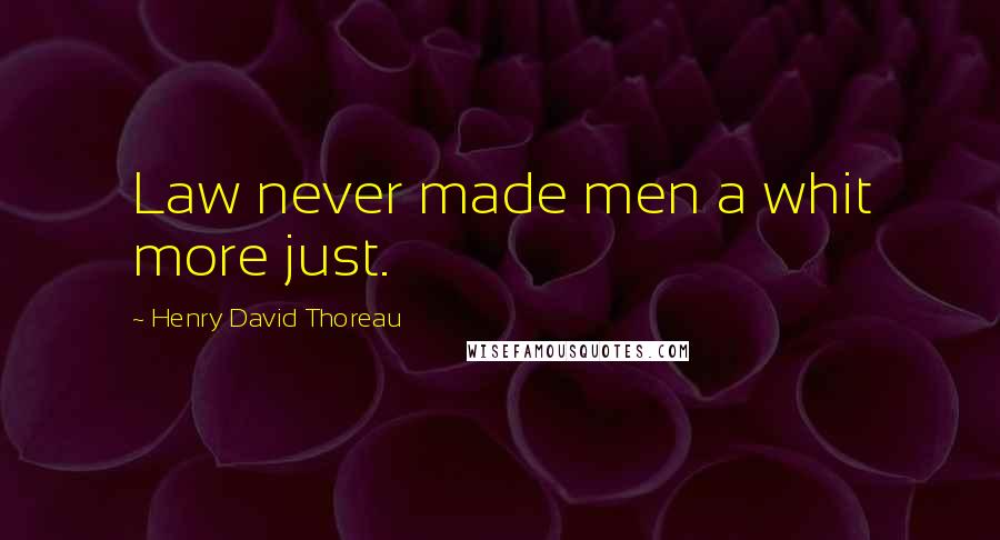 Henry David Thoreau Quotes: Law never made men a whit more just.