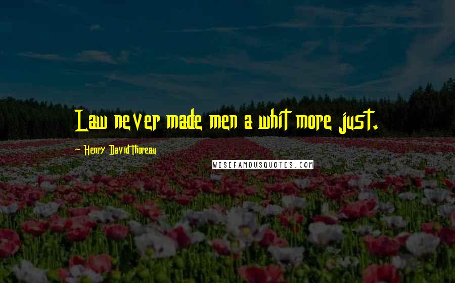 Henry David Thoreau Quotes: Law never made men a whit more just.