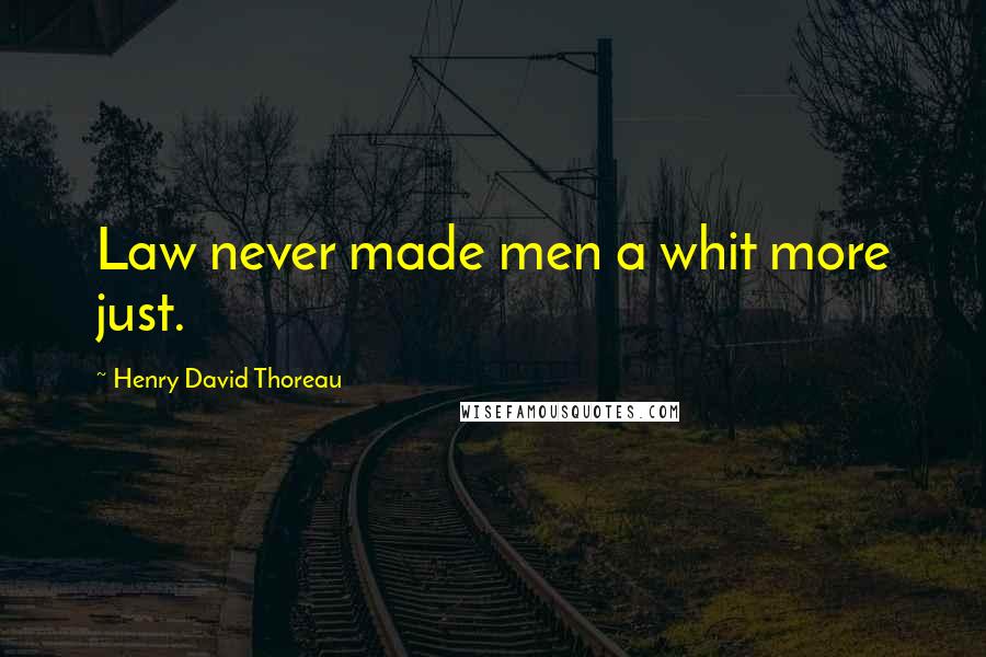 Henry David Thoreau Quotes: Law never made men a whit more just.