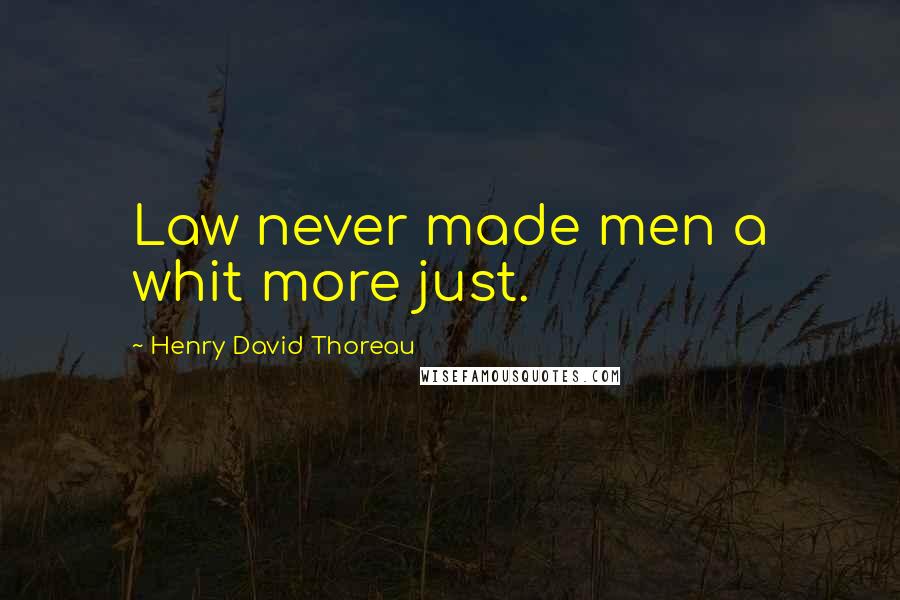 Henry David Thoreau Quotes: Law never made men a whit more just.