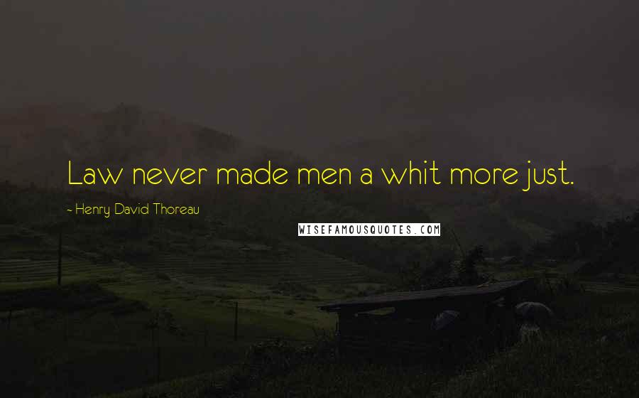 Henry David Thoreau Quotes: Law never made men a whit more just.