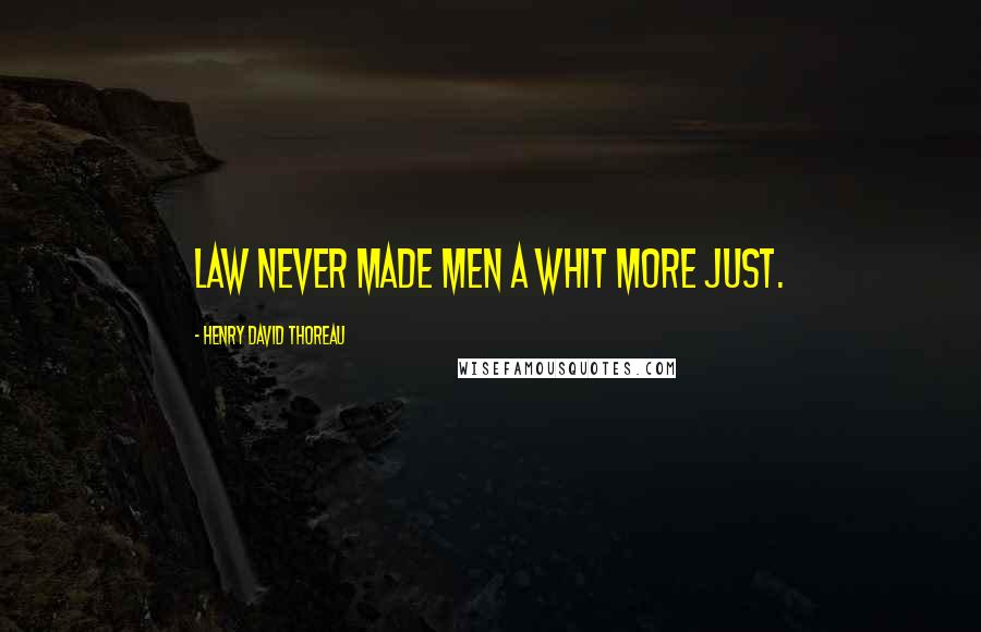 Henry David Thoreau Quotes: Law never made men a whit more just.