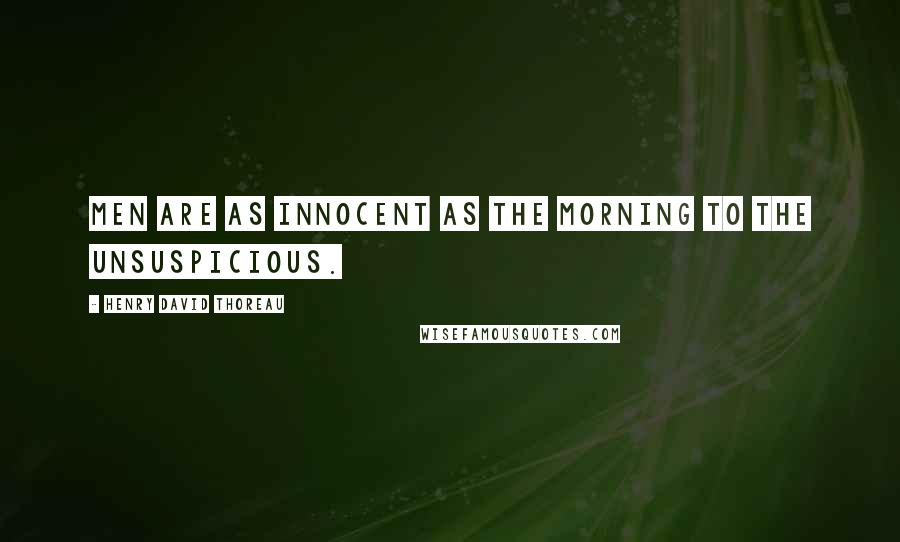 Henry David Thoreau Quotes: Men are as innocent as the morning to the unsuspicious.