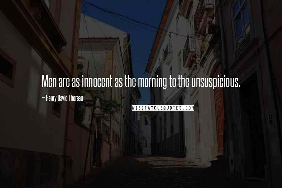 Henry David Thoreau Quotes: Men are as innocent as the morning to the unsuspicious.