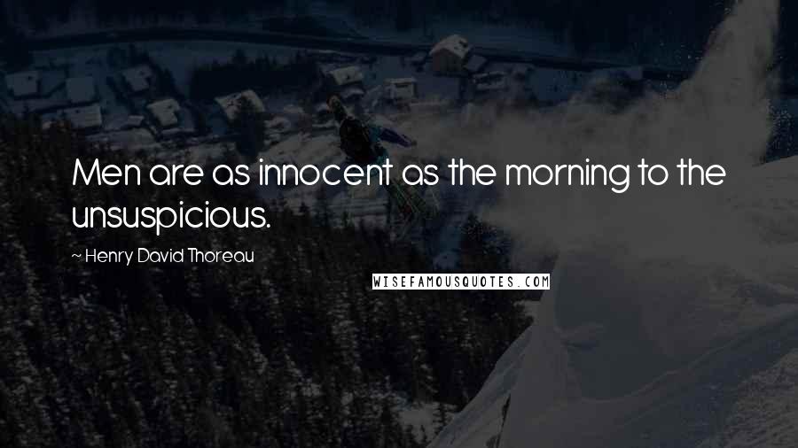 Henry David Thoreau Quotes: Men are as innocent as the morning to the unsuspicious.