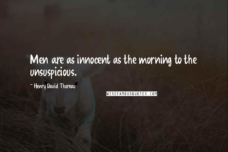 Henry David Thoreau Quotes: Men are as innocent as the morning to the unsuspicious.