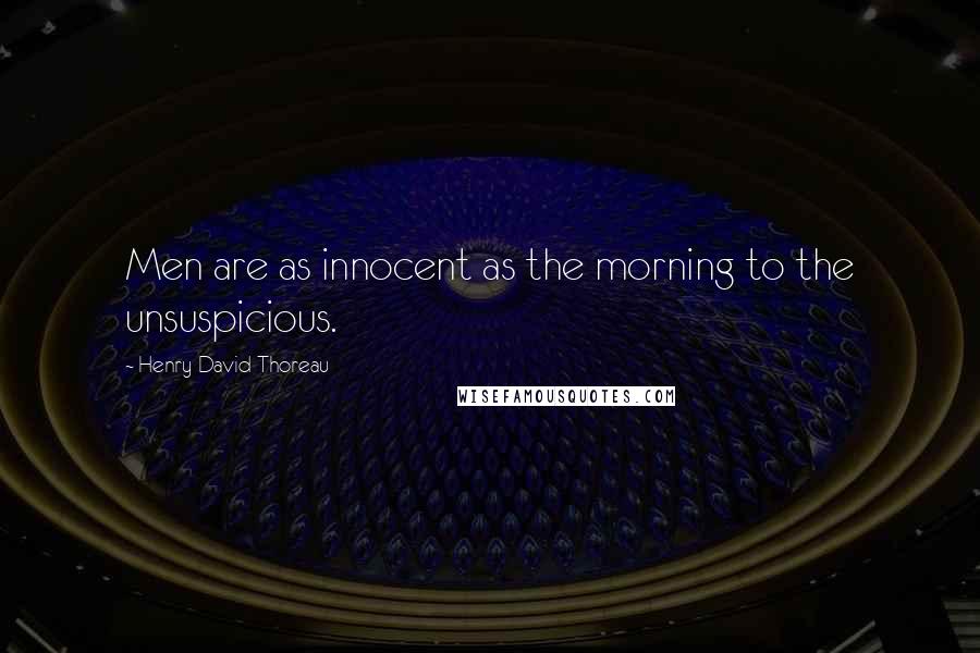 Henry David Thoreau Quotes: Men are as innocent as the morning to the unsuspicious.