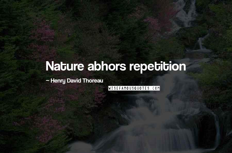 Henry David Thoreau Quotes: Nature abhors repetition