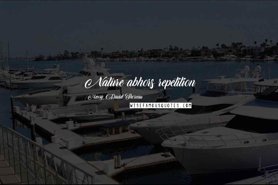 Henry David Thoreau Quotes: Nature abhors repetition