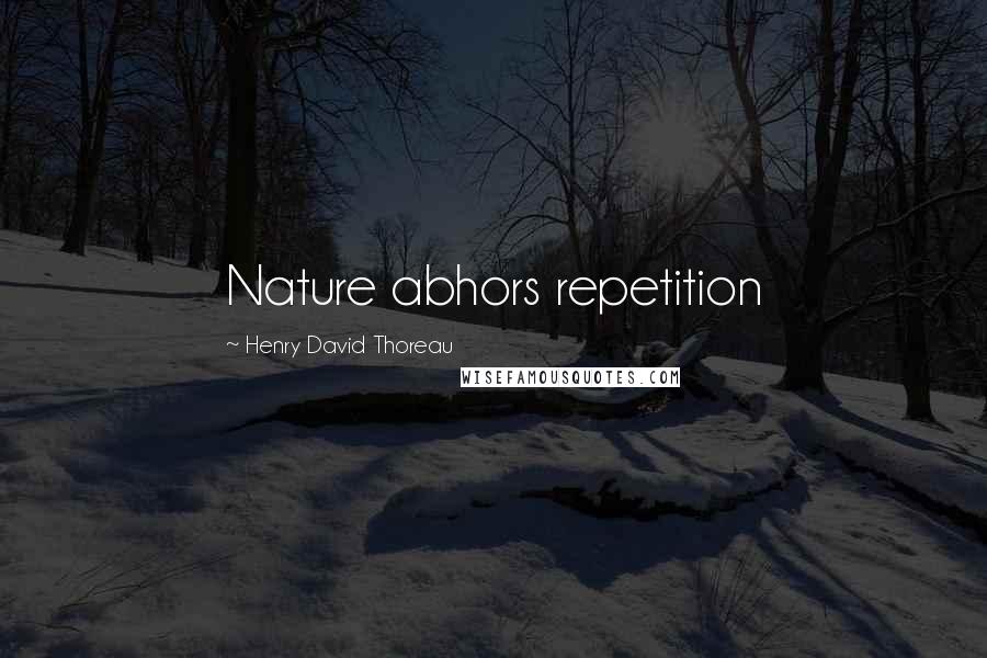 Henry David Thoreau Quotes: Nature abhors repetition