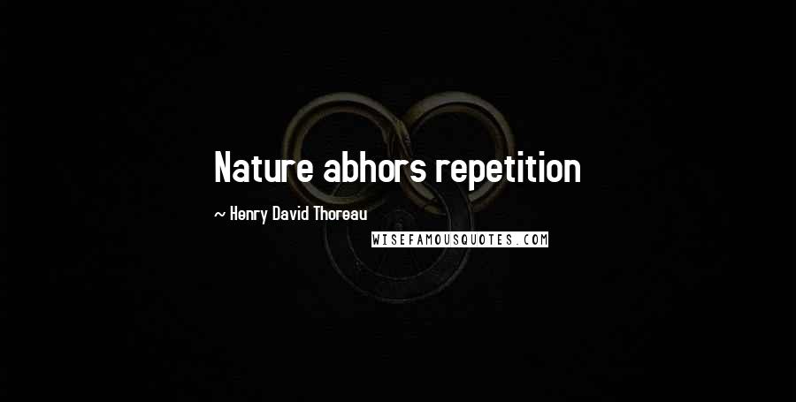 Henry David Thoreau Quotes: Nature abhors repetition