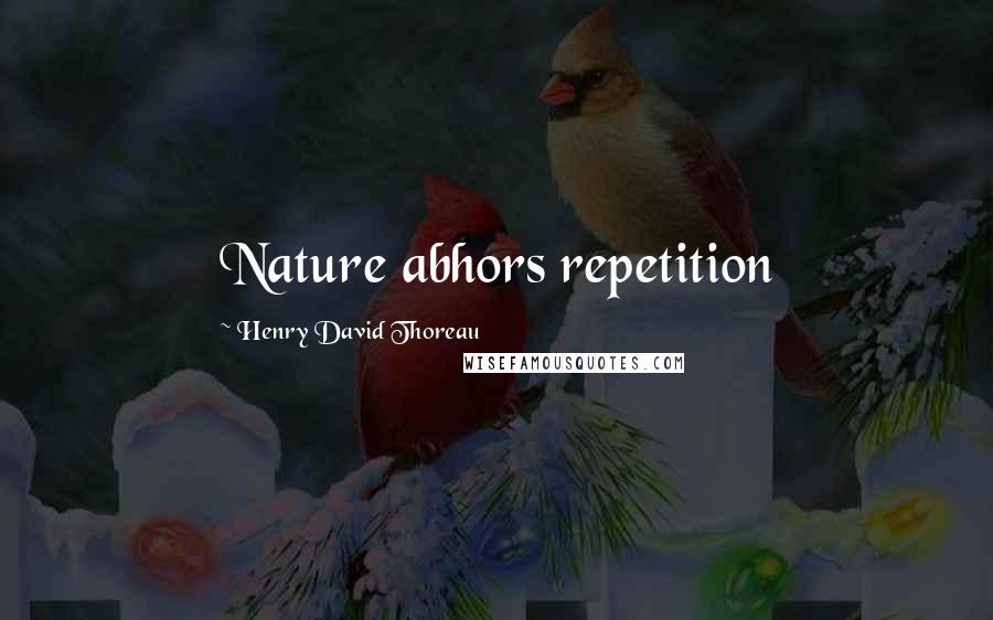 Henry David Thoreau Quotes: Nature abhors repetition