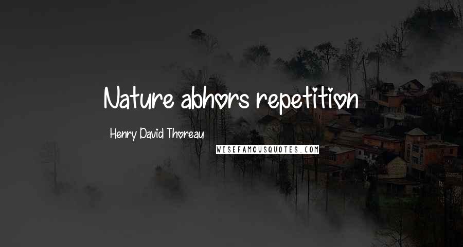 Henry David Thoreau Quotes: Nature abhors repetition