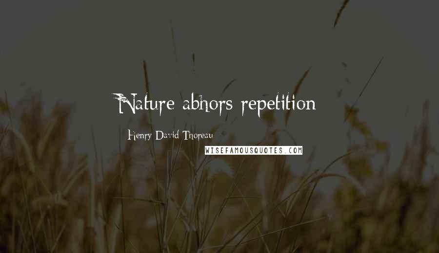 Henry David Thoreau Quotes: Nature abhors repetition