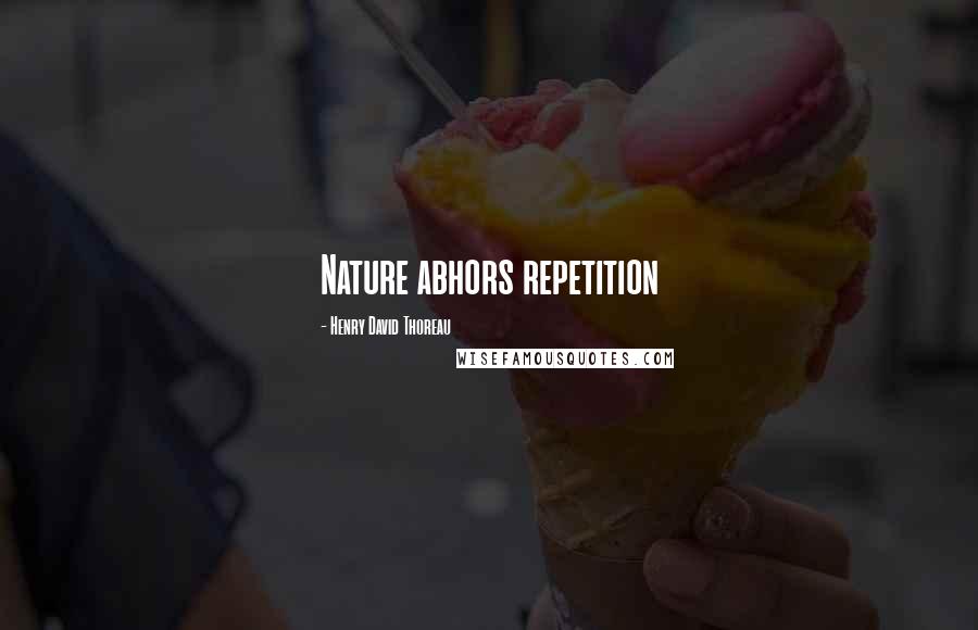 Henry David Thoreau Quotes: Nature abhors repetition