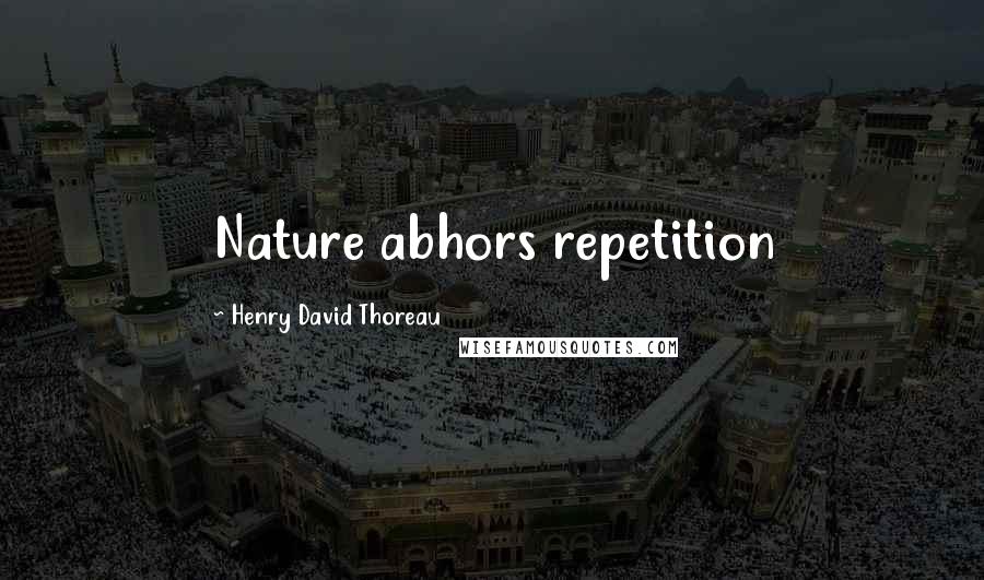 Henry David Thoreau Quotes: Nature abhors repetition
