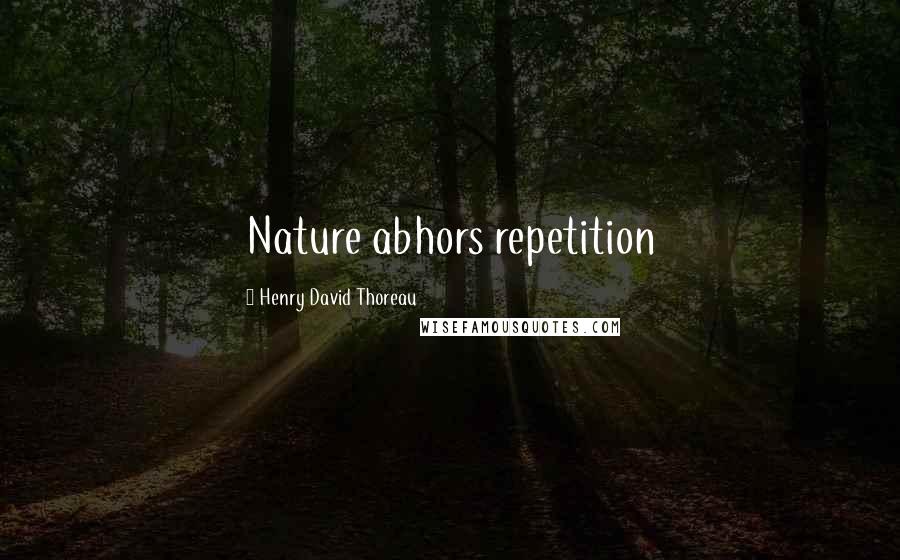 Henry David Thoreau Quotes: Nature abhors repetition