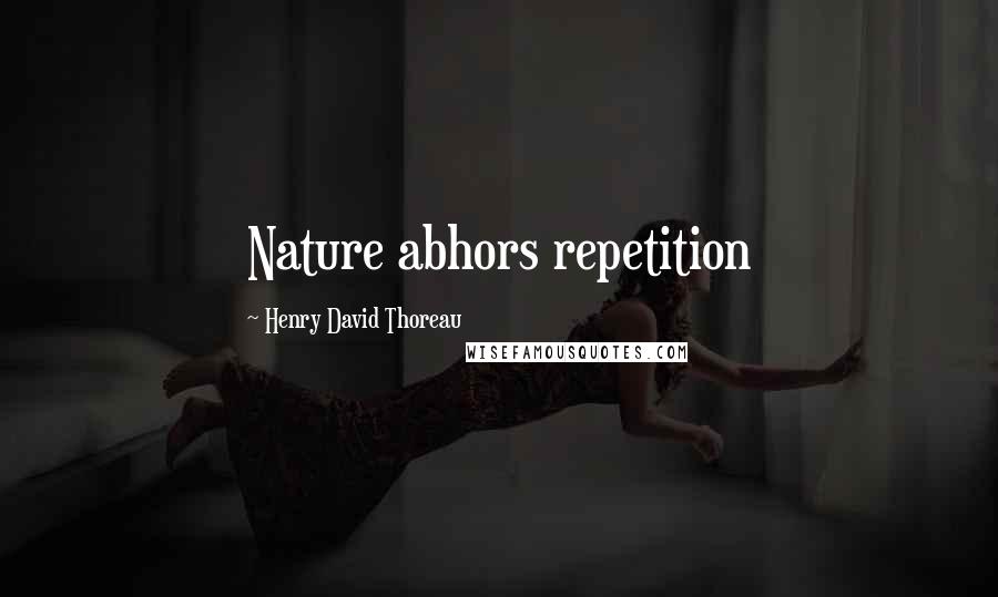 Henry David Thoreau Quotes: Nature abhors repetition