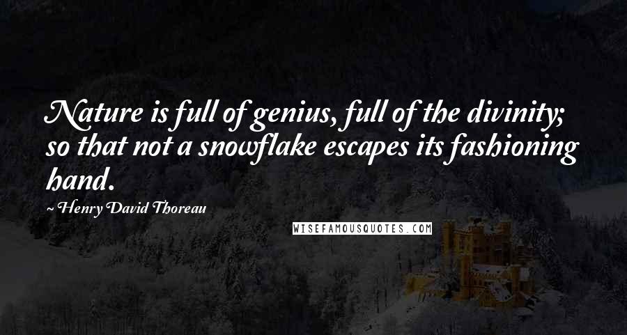 Henry David Thoreau Quotes: Nature is full of genius, full of the divinity; so that not a snowflake escapes its fashioning hand.