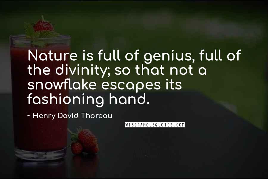 Henry David Thoreau Quotes: Nature is full of genius, full of the divinity; so that not a snowflake escapes its fashioning hand.