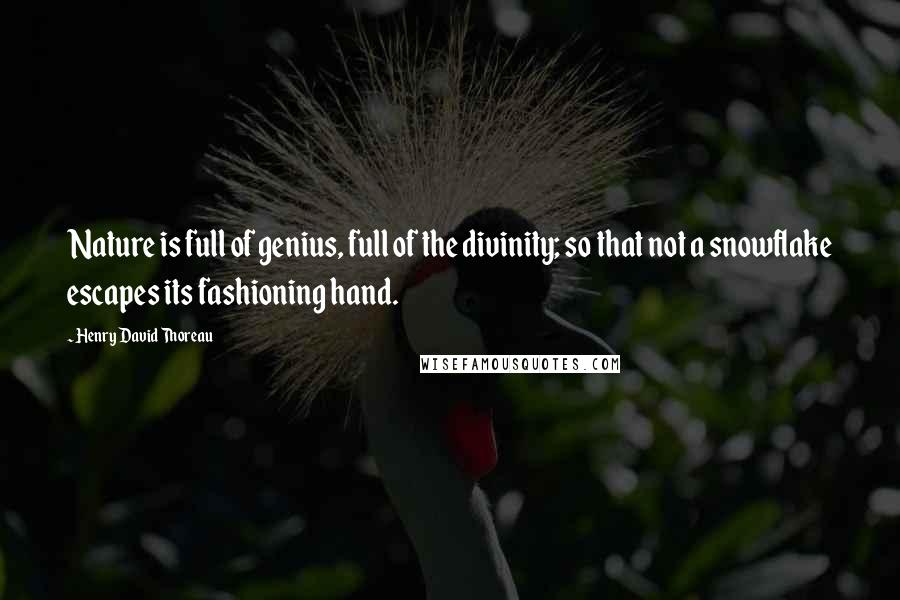 Henry David Thoreau Quotes: Nature is full of genius, full of the divinity; so that not a snowflake escapes its fashioning hand.