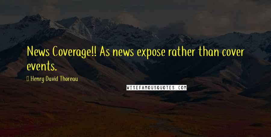 Henry David Thoreau Quotes: News Coverage!! As news expose rather than cover events.