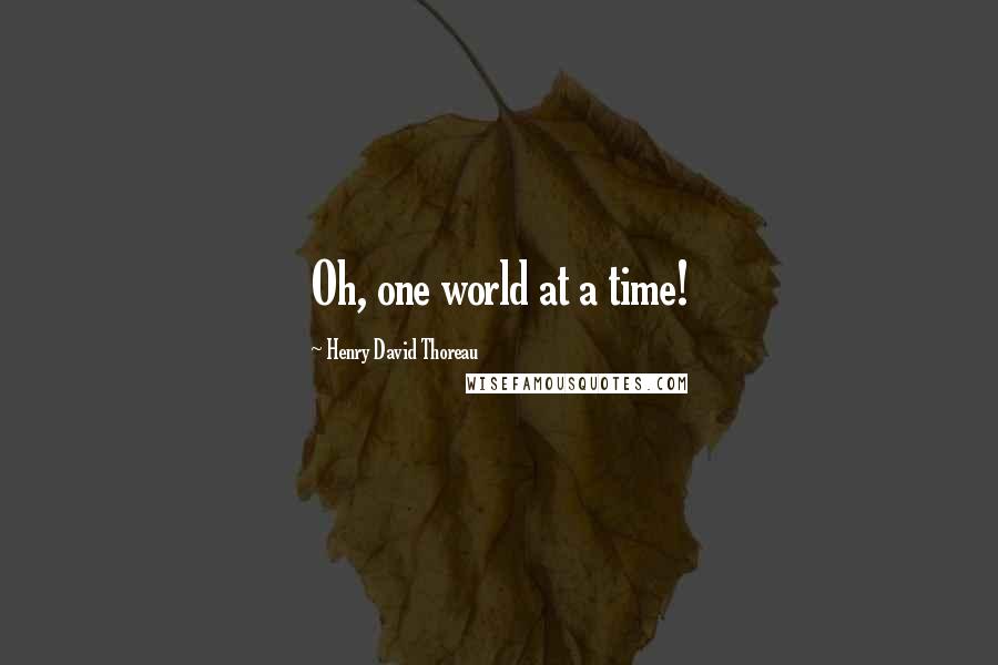 Henry David Thoreau Quotes: Oh, one world at a time!