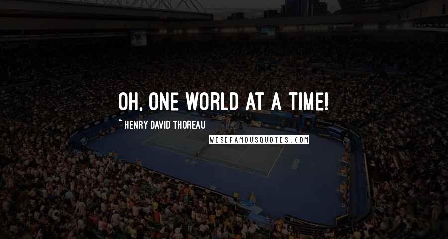 Henry David Thoreau Quotes: Oh, one world at a time!