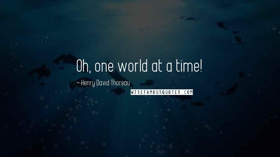 Henry David Thoreau Quotes: Oh, one world at a time!