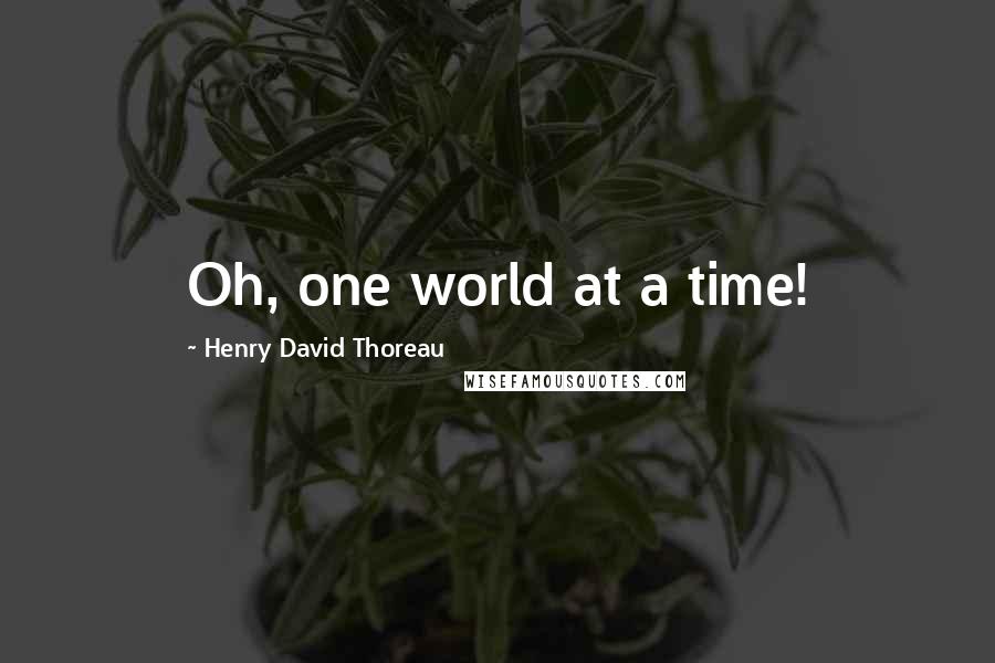 Henry David Thoreau Quotes: Oh, one world at a time!